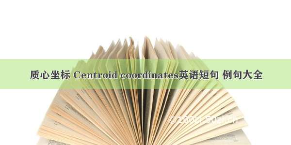 质心坐标 Centroid coordinates英语短句 例句大全