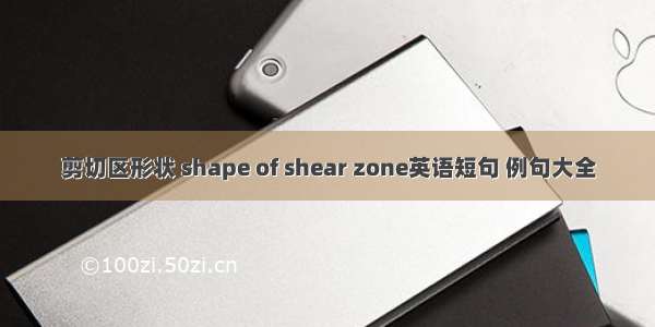 剪切区形状 shape of shear zone英语短句 例句大全