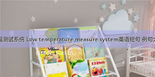 低温测试系统 Low temperature measure system英语短句 例句大全