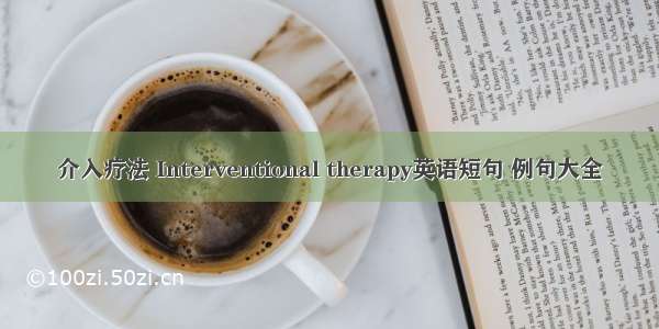 介入疗法 Interventional therapy英语短句 例句大全