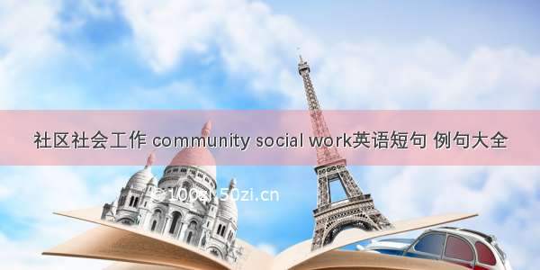 社区社会工作 community social work英语短句 例句大全