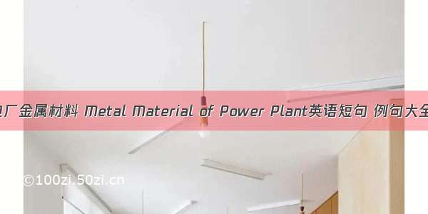 电厂金属材料 Metal Material of Power Plant英语短句 例句大全