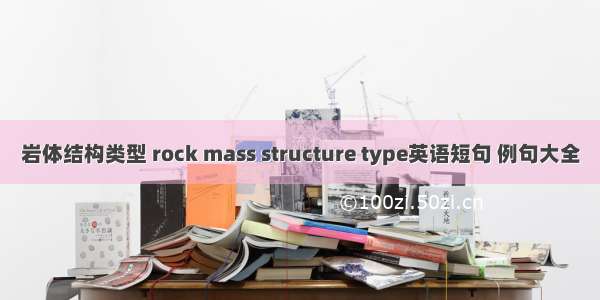 岩体结构类型 rock mass structure type英语短句 例句大全