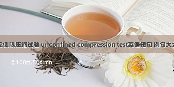无侧限压缩试验 unconfined compression test英语短句 例句大全