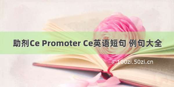 助剂Ce Promoter Ce英语短句 例句大全