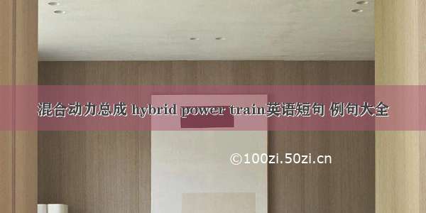 混合动力总成 hybrid power train英语短句 例句大全