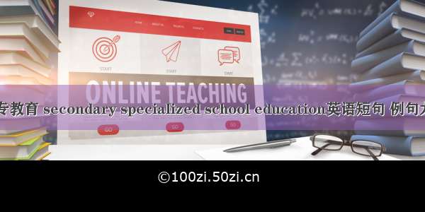 中专教育 secondary specialized school education英语短句 例句大全