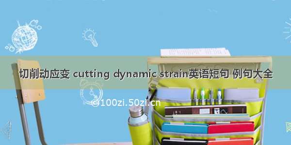 切削动应变 cutting dynamic strain英语短句 例句大全