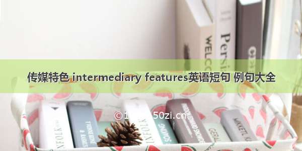 传媒特色 intermediary features英语短句 例句大全