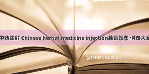 中药注射 Chinese herbal medicine injection英语短句 例句大全