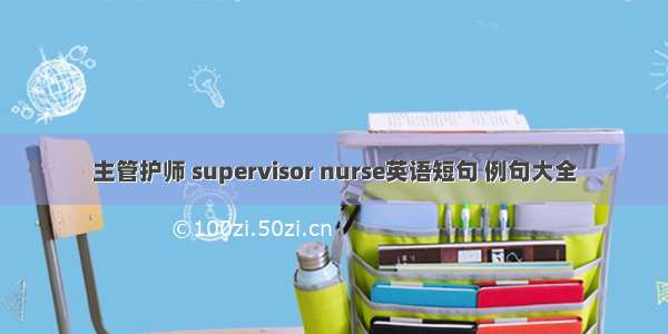 主管护师 supervisor nurse英语短句 例句大全