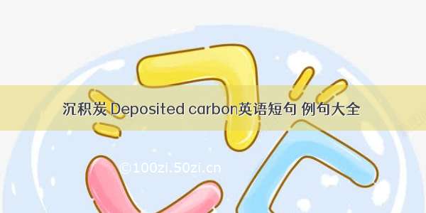 沉积炭 Deposited carbon英语短句 例句大全