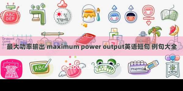 最大功率输出 maximum power output英语短句 例句大全