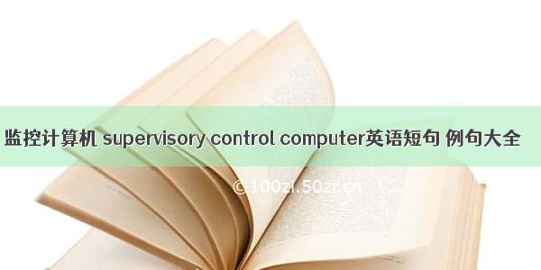 监控计算机 supervisory control computer英语短句 例句大全