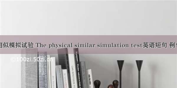 物理相似模拟试验 The physical similar simulation test英语短句 例句大全