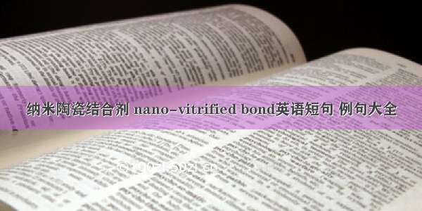 纳米陶瓷结合剂 nano-vitrified bond英语短句 例句大全