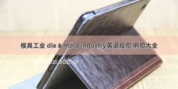 模具工业 die & mold industry英语短句 例句大全