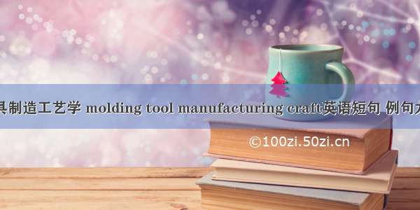 模具制造工艺学 molding tool manufacturing craft英语短句 例句大全