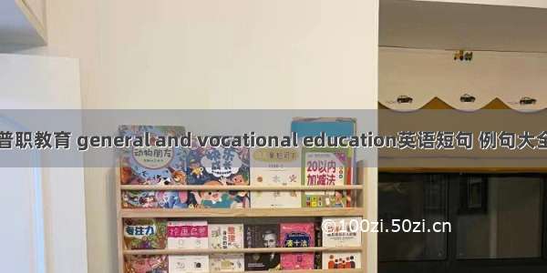 普职教育 general and vocational education英语短句 例句大全