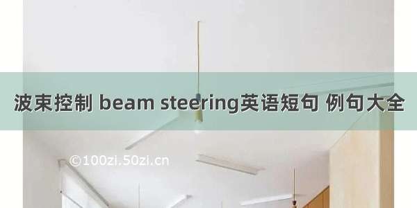 波束控制 beam steering英语短句 例句大全