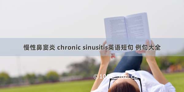 慢性鼻窦炎 chronic sinusitis英语短句 例句大全