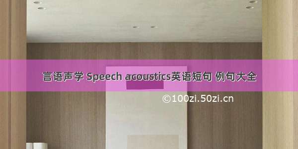 言语声学 Speech acoustics英语短句 例句大全