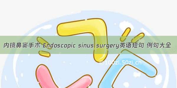 内镜鼻窦手术 Endoscopic sinus surgery英语短句 例句大全
