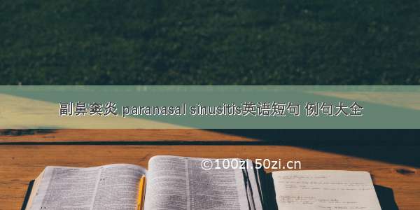 副鼻窦炎 paranasal sinusitis英语短句 例句大全