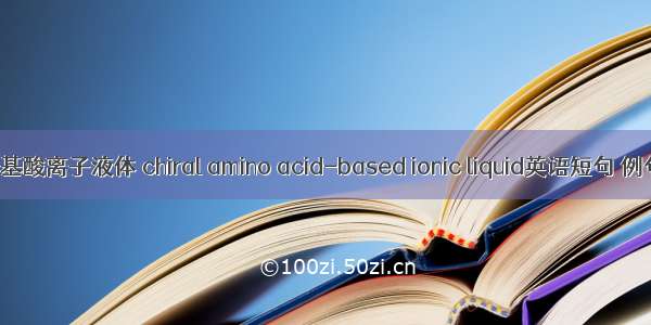 手性氨基酸离子液体 chiral amino acid-based ionic liquid英语短句 例句大全