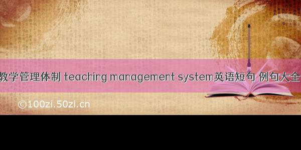 教学管理体制 teaching management system英语短句 例句大全