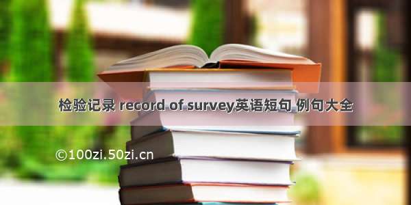 检验记录 record of survey英语短句 例句大全