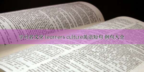学习者文化 learners culture英语短句 例句大全