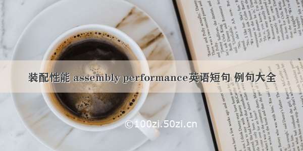 装配性能 assembly performance英语短句 例句大全