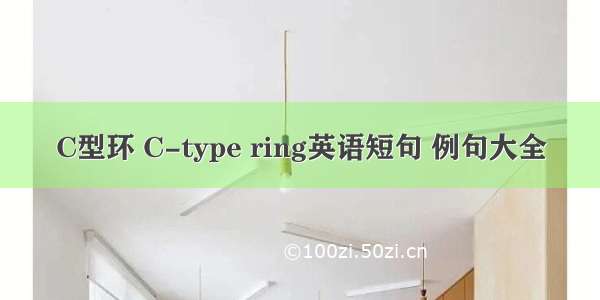 C型环 C-type ring英语短句 例句大全