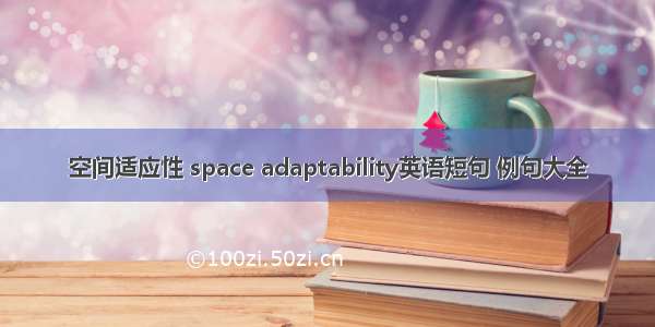 空间适应性 space adaptability英语短句 例句大全