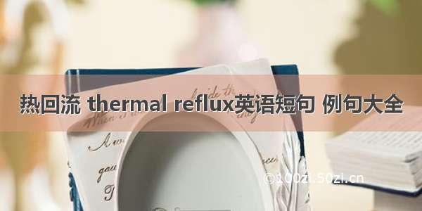 热回流 thermal reflux英语短句 例句大全