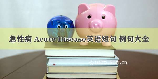 急性病 Acute Disease英语短句 例句大全