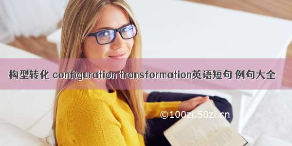 构型转化 configuration transformation英语短句 例句大全