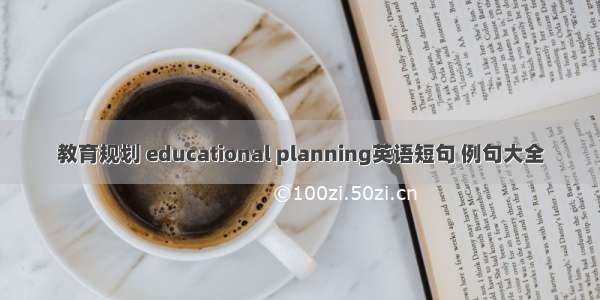 教育规划 educational planning英语短句 例句大全