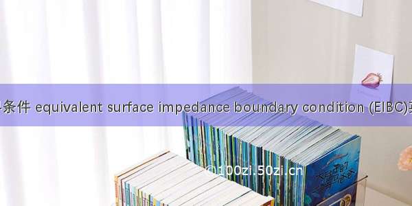 等效表面阻抗边界条件 equivalent surface impedance boundary condition (EIBC)英语短句 例句大全