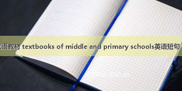 中小学汉语教材 textbooks of middle and primary schools英语短句 例句大全