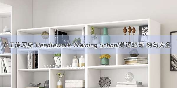 女工传习所 Needlework Training School英语短句 例句大全