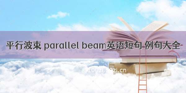 平行波束 parallel beam英语短句 例句大全
