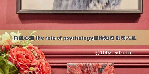 角色心理 the role of psychology英语短句 例句大全