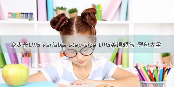 变步长LMS variable-step-size LMS英语短句 例句大全