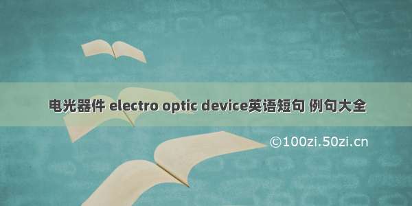 电光器件 electro optic device英语短句 例句大全