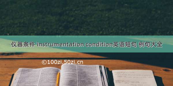 仪器条件 instrumentation condition英语短句 例句大全