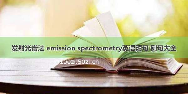 发射光谱法 emission spectrometry英语短句 例句大全