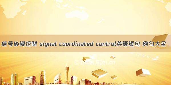 信号协调控制 signal coordinated control英语短句 例句大全