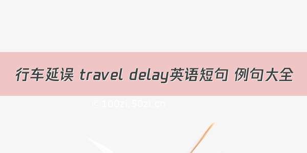 行车延误 travel delay英语短句 例句大全